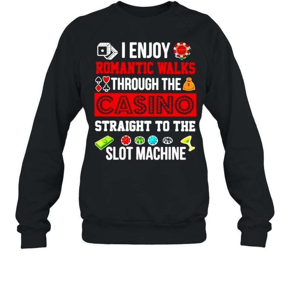 Good I Enjoy Romantic Walks Through The Casino Sweatshirt
